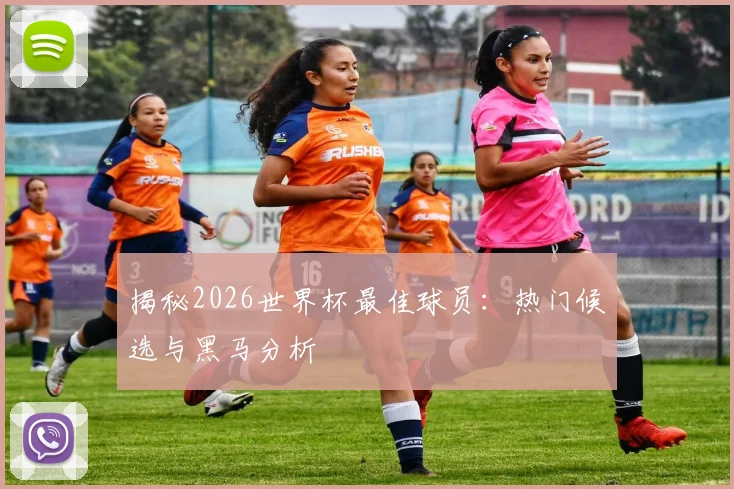 揭秘2026世界杯最佳球员：热门候选与黑马分析